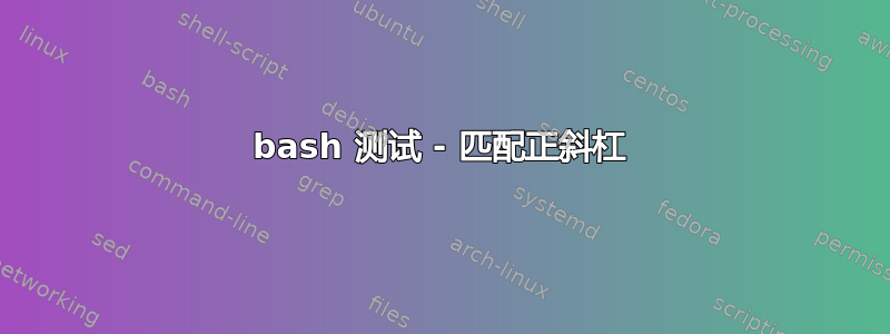 bash 测试 - 匹配正斜杠