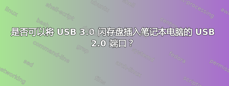 是否可以将 USB 3.0 闪存盘插入笔记本电脑的 USB 2.0 端口？