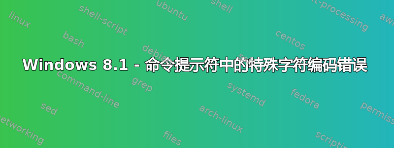 Windows 8.1 - 命令提示符中的特殊字符编码错误