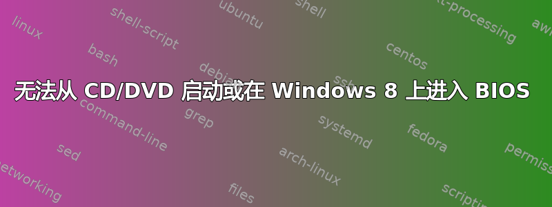 无法从 CD/DVD 启动或在 Windows 8 上进入 BIOS