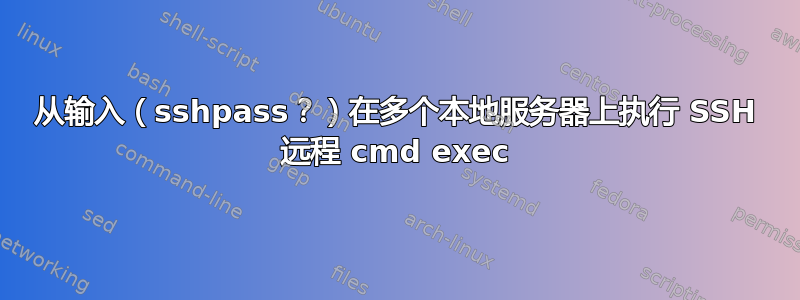 从输入（sshpass？）在多个本地服务器上执行 SSH 远程 cmd exec