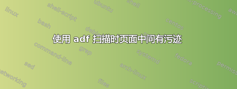 使用 adf 扫描时页面中间有污迹