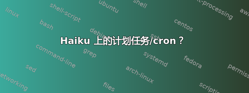 Haiku 上的计划任务/cron？