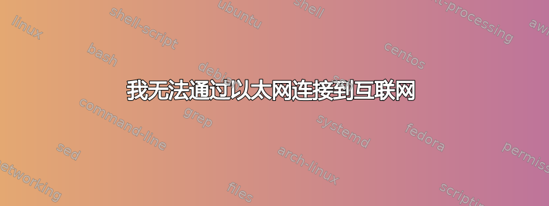 我无法通过以太网连接到互联网