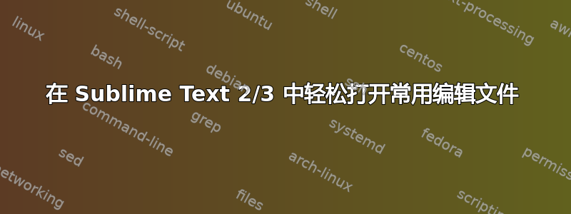 在 Sublime Text 2/3 中轻松打开常用编辑文件