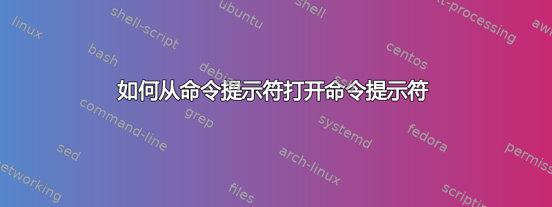 如何从命令提示符打开命令提示符