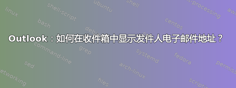 Outlook：如何在收件箱中显示发件人电子邮件地址？