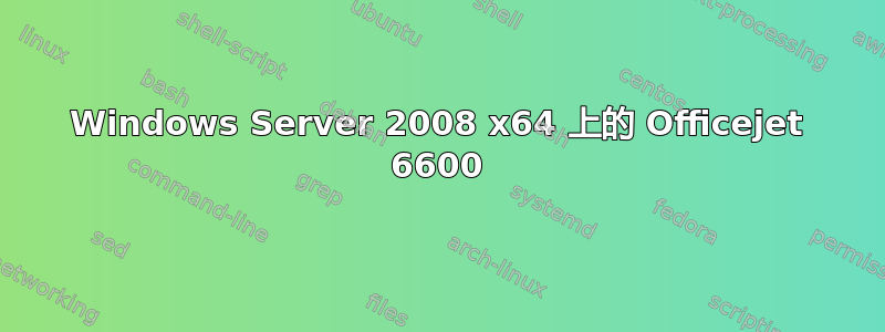 Windows Server 2008 x64 上的 Officejet 6600