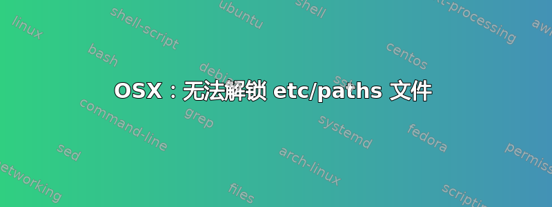 OSX：无法解锁 etc/paths 文件