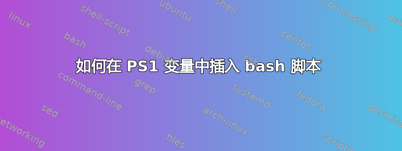 如何在 PS1 变量中插入 bash 脚本