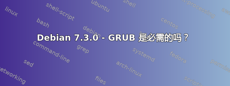 Debian 7.3.0 - GRUB 是必需的吗？