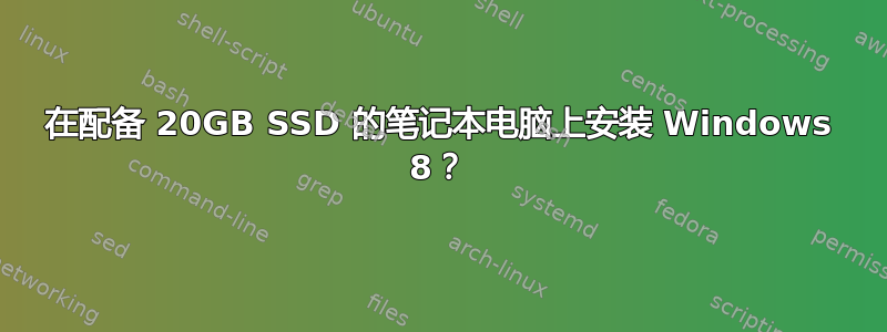 在配备 20GB SSD 的笔记本电脑上安装 Windows 8？