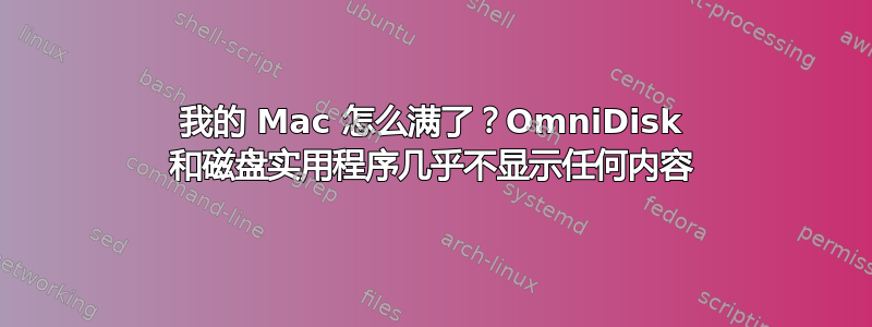 我的 Mac 怎么满了？OmniDisk 和磁盘实用程序几乎不显示任何内容