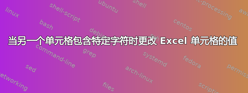 当另一个单元格包含特定字符时更改 Excel 单元格的值