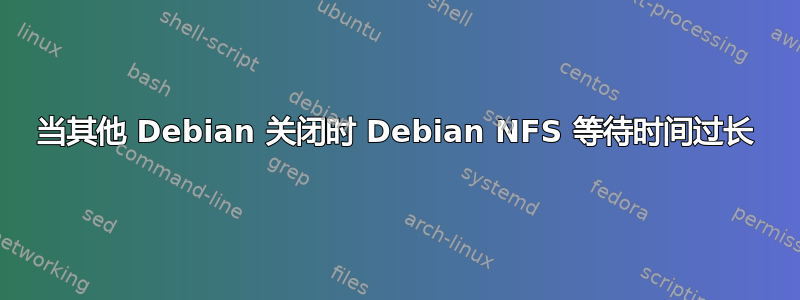 当其他 Debian 关闭时 Debian NFS 等待时间过长