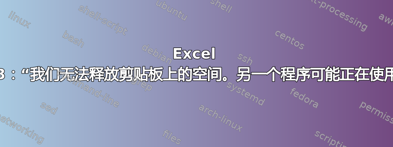 Excel 2013：“我们无法释放剪贴板上的空间。另一个程序可能正在使用它”