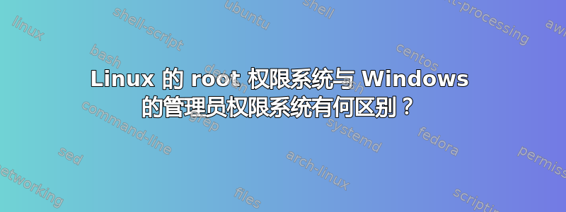 Linux 的 root 权限系统与 Windows 的管理员权限系统有何区别？