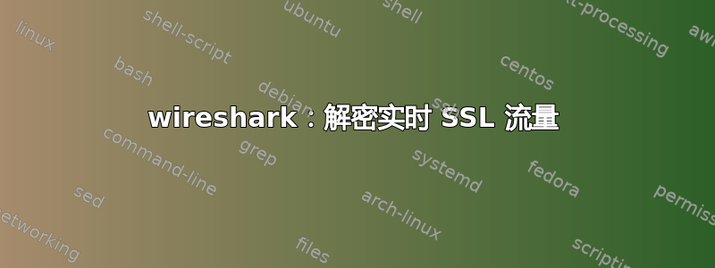 wireshark：解密实时 SSL 流量