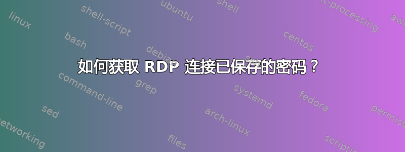 如何获取 RDP 连接已保存的密码？