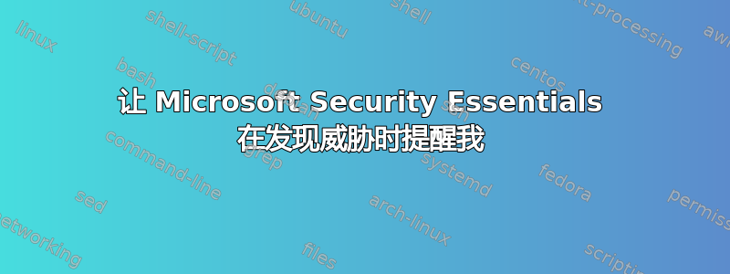 让 Microsoft Security Essentials 在发现威胁时提醒我