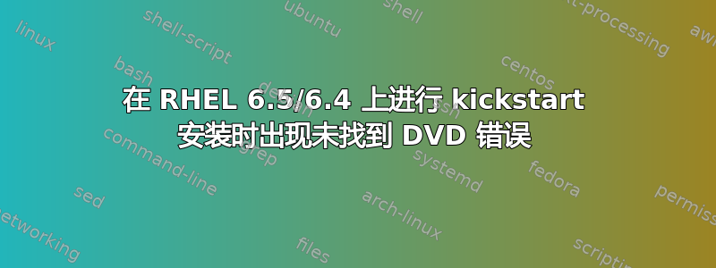 在 RHEL 6.5/6.4 上进行 kickstart 安装时出现未找到 DVD 错误