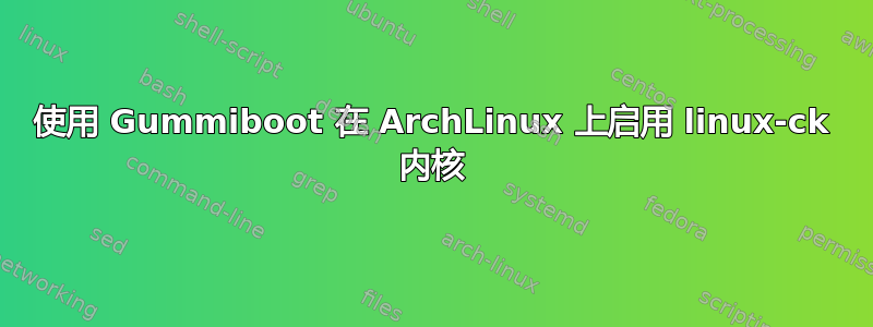 使用 Gummiboot 在 ArchLinux 上启用 linux-ck 内核