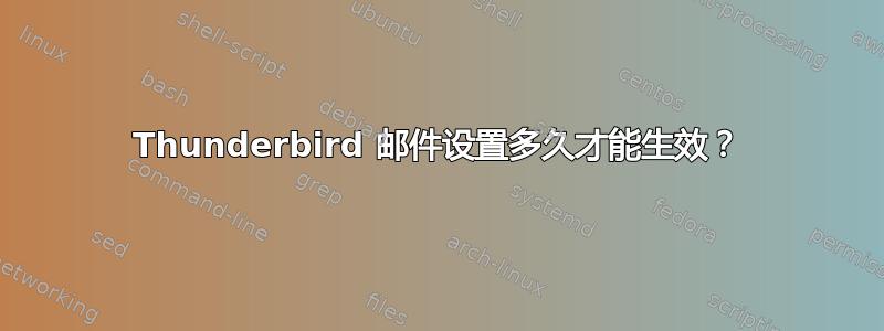 Thunderbird 邮件设置多久才能生效？