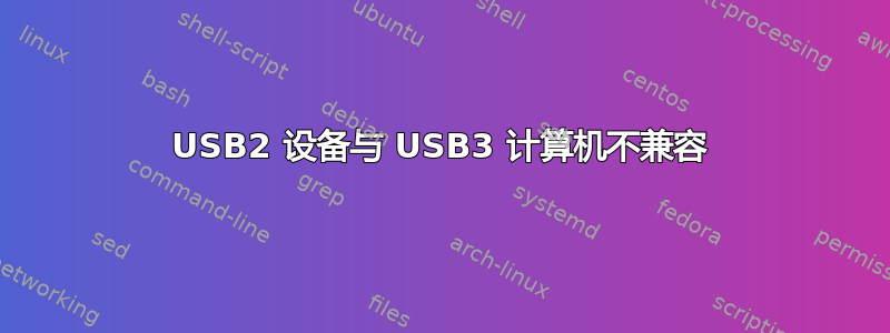 USB2 设备与 USB3 计算机不兼容