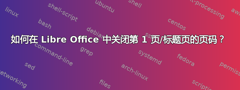 如何在 Libre Office 中关闭第 1 页/标题页的页码？