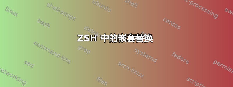 ZSH 中的嵌套替换