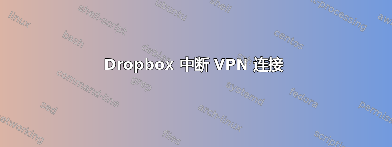 Dropbox 中断 VPN 连接