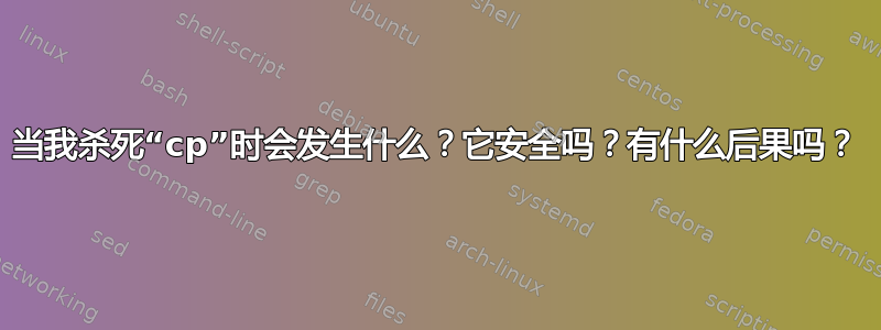 当我杀死“cp”时会发生什么？它安全吗？有什么后果吗？