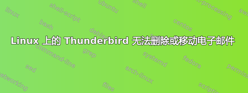 Linux 上的 Thunderbird 无法删除或移动电子邮件