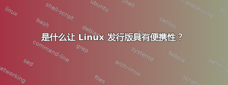 是什么让 Linux 发行版具有便携性？