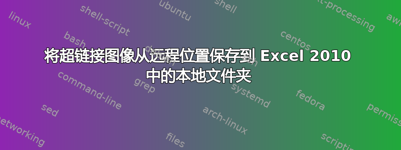 将超链接图像从远程位置保存到 Excel 2010 中的本地文件夹