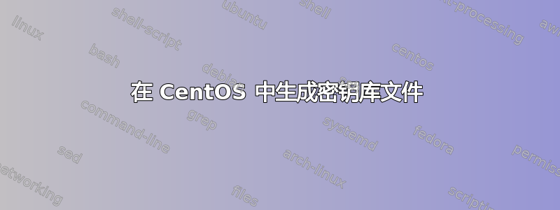 在 CentOS 中生成密钥库文件