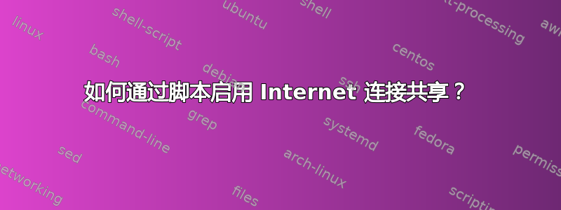 如何通过脚本启用 Internet 连接共享？