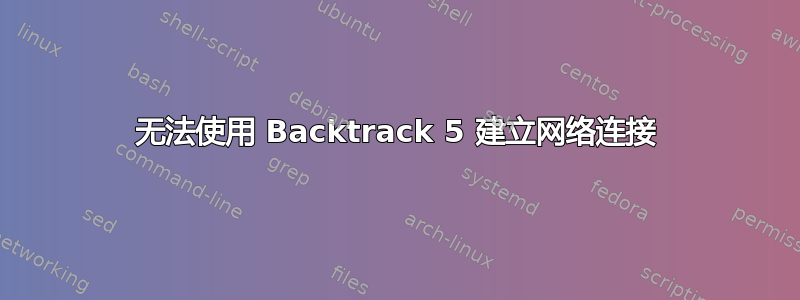 无法使用 Backtrack 5 建立网络连接