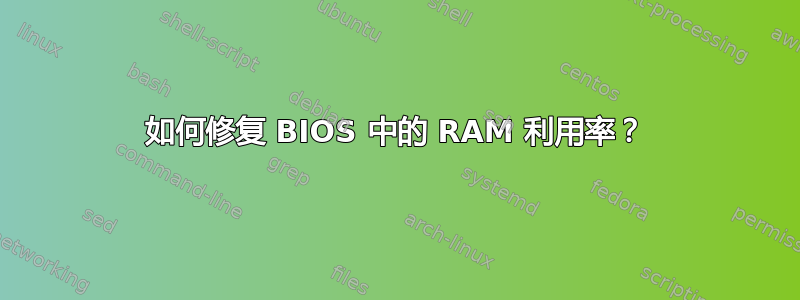 如何修复 BIOS 中的 RAM 利用率？