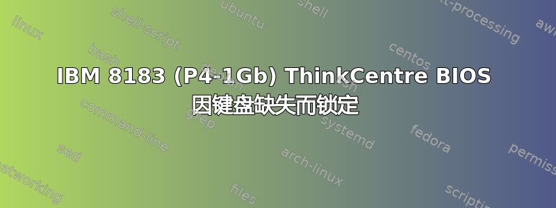 IBM 8183 (P4-1Gb) ThinkCentre BIOS 因键盘缺失而锁定