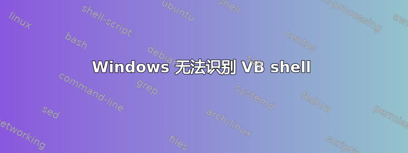 Windows 无法识别 VB shell