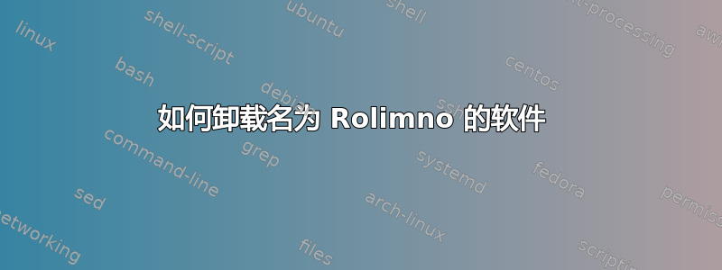 如何卸载名为 Rolimno 的软件 