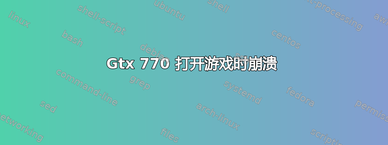 Gtx 770 打开游戏时崩溃