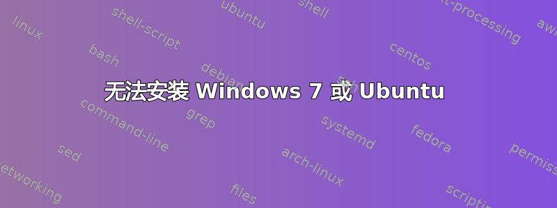 无法安装 Windows 7 或 Ubuntu