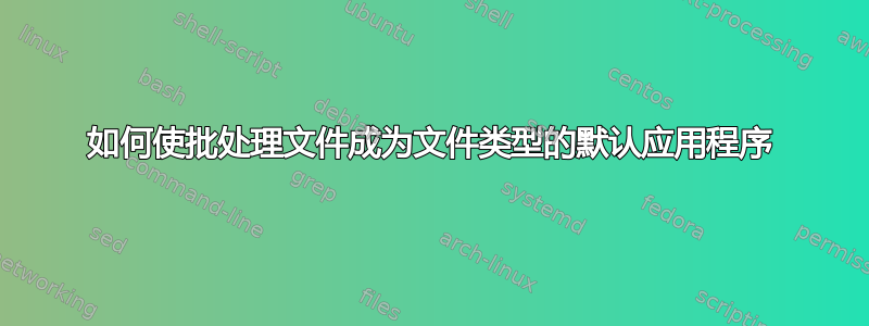 如何使批处理文件成为文件类型的默认应用程序