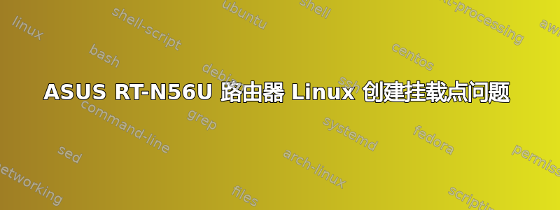 ASUS RT-N56U 路由器 Linux 创建挂载点问题