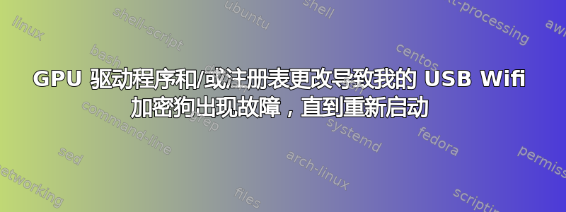 GPU 驱动程序和/或注册表更改导致我的 USB Wifi 加密狗出现故障，直到重新启动