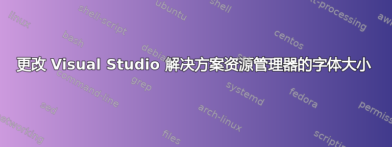 更改 Visual Studio 解决方案资源管理器的字体大小