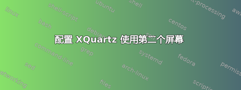 配置 XQuartz 使用第二个屏幕