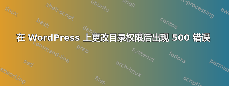 在 WordPress 上更改目录权限后出现 500 错误